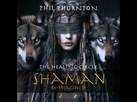Phil Thornton - THE HEALING CIRCLE : SHAMAN re - imagined