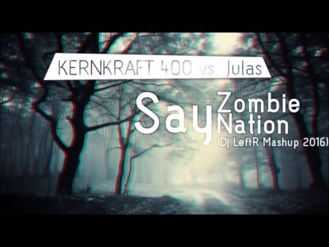 KERNKRAFT 400 vs.  Julas  - Say Zombie Nation ( Dj LeftR Mashup 2016)