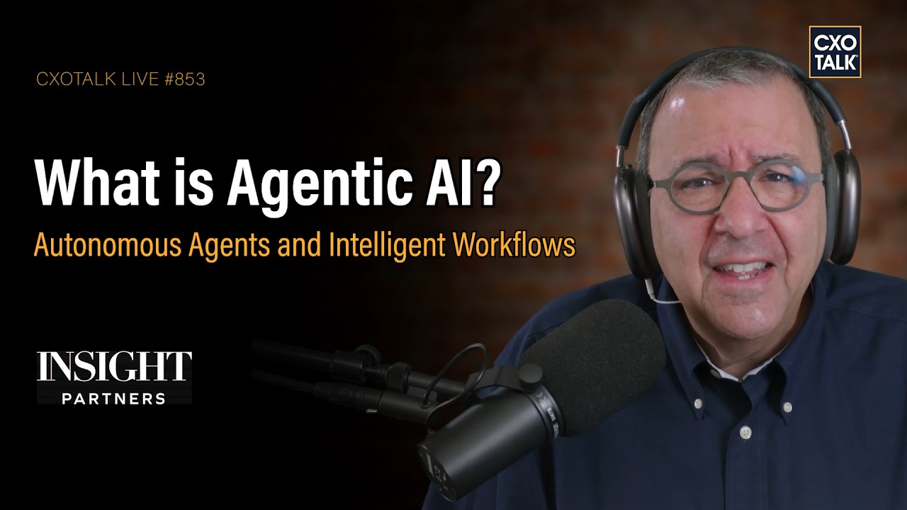 What is Agentic AI? Autonomous Agents and Intelligent Workflows | CXOTalk #853