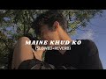 MAINE KHUD KO SLOWED REVERB MUSTAFA ZAHID LOFI SONGS