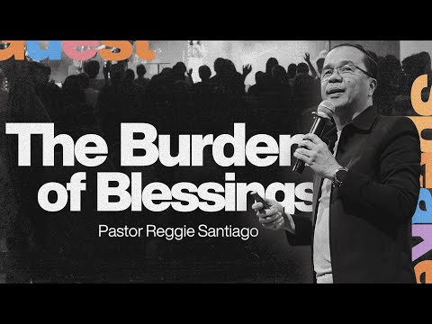 The Burden of Blessings | Pastor Reggie Santiago | Feb.11.2024