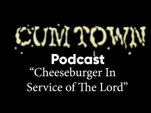 Cheeseburger In Service of The Lord (7-14-19) - Cum Town Premium (EP 152)