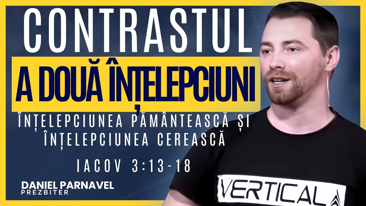 Contrastul a două înțelepciuni  | Iacov 3:13-18 | Daniel Parnavel