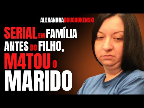 SERIAL KILLER DE MARIDO E FILHO? - ALEXANDRA DOUGOUKENSKI - CRIME EM FAMÍLIA