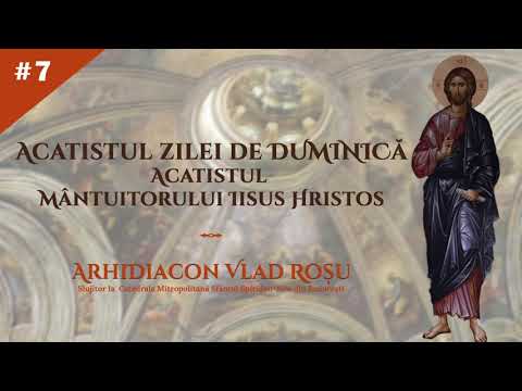 Acatistul zilei de DUMINICA (al Mantuitorului nostru Iisus Hristos) - Arhidiacon Vlad Rosu