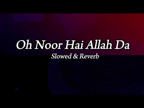 Oh Noor Hai Allah da | Full Song | Slowed & Reverb | Bruh creation