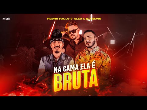 Pedro Paulo e Alex - NA CAMA ELA É BRUTA feat. DJ Kevin