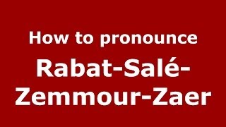 How to pronounce Rabat-Salé-Zemmour-Zaer