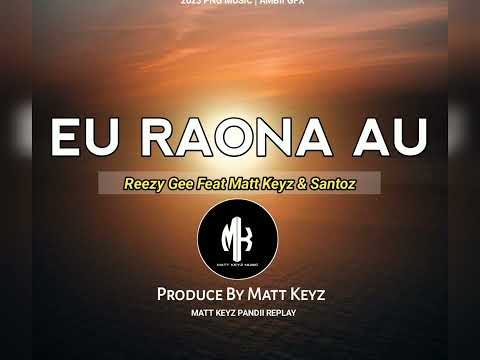 EU RAONA AU - Reezy Gee ft Matt Keyz & Santos. Produce by Matt Keyz.