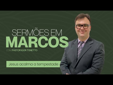 Jesus acalma a tempestade | Exposição em Marcos 4:35-41 | Pr. Igor Tonetto
