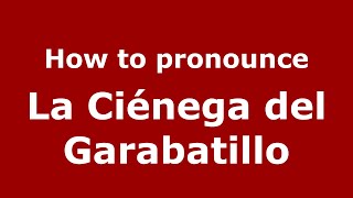 How to pronounce La Ciénega Del Garabatillo