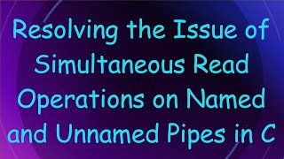 Download the video "Resolving the Issue of Simultaneous Read Operations on Named and Unnamed Pipes in C"