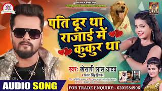 पति दूर था रजाई में कुकुर था Khesari Lal Yadav &amp; Antra Singh Priyanka का Romantice गीत Pati Door tha