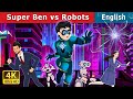 Super Ben Vs Robots | Stories for Teenagers | @EnglishFairyTales