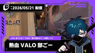 【2026/05/21 配信】熱血VALO部ごー【CR VanilLa Twitchアーカイブ】