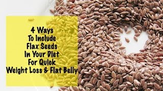 Quick Weight Loss With Flax Seeds - 4 Flax Seed Recipes - Daily Diet - Instant Belly Fat Burner