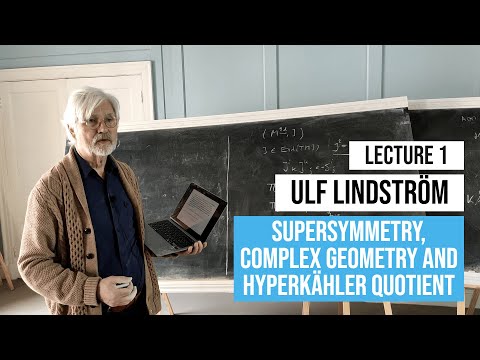 Supersymmetry, complex geometry and the Hyperkähler quotient - Prof Ulf Lindström (Lecture 1)