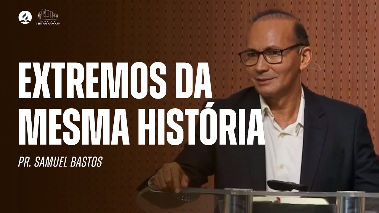 EXTREMOS DA MESMA HISTÓRIA | Mensagem com Pr. Samuel Bastos