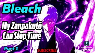 Bleach: My Zanpakutō Can Stop Time! | Part 1