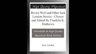 Brown Wolf and Other Jack London Stories - Chosen and Edited By Franklin K. Mathiews- Full Audiobook