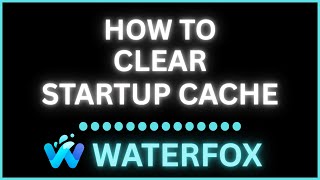 How to Clear the Startup Cache in the Waterfox Browser  | Step-by-Step PC Tutorial
