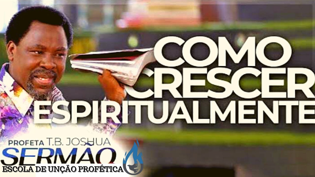 COMO CRESCER ESPIRITUALMENTE! | SERMÃO DO PROFETA TB JOSHUA NA SCOAN | ESCOLA DE UNÇÃO PROFÉTICA