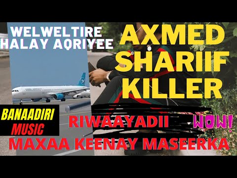 WADKEEY WEYDIYEE AXMED SH KILLER RIWAAYADII MAXAA KEENEY MASEERKA