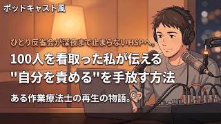 ひとり反省会が深夜まで止まらないHSPへ。100人を看取った私が伝える"自分を責める"を手放す方法【第44弾】