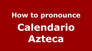 How to pronounce Calendario Azteca