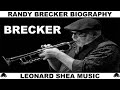 RANDY BRECKER BIOGRAPHY - AMERICAN TRUMPET PLAYER AND COMPOSER - LEONARD SHEA MUSIC