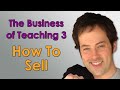 The Business of Teaching - 3 - How to Sell 