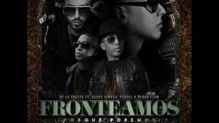 ((LETRA)) Fronteamos Porque Podemos - De La Ghetto Ft. Daddy Yankee  Yandel y Nengo Flow