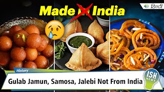Gulab Jamun, Samosa, Jalebi Not From India