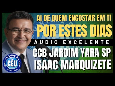🎙️CCB JARDIM YARA "AI DE QUEM ENCOSTAR EM TI POR ESTES DIAS " Ancião Isaac Marquizete #ccb