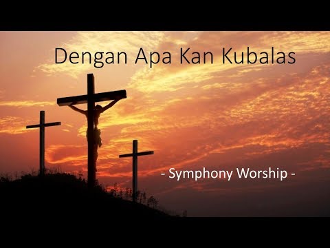 Dengan Apa Kan Kubalas -Symphony Worship-