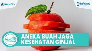 Inilah Aneka Macam Buah yang Dapat Menjaga Kesehatan Ginjal, Ada Buah Apel hingga Nanas