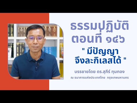ธรรมปฏิบัติ ๑๔๖ มีปัญญาจึงละกิเลสได้