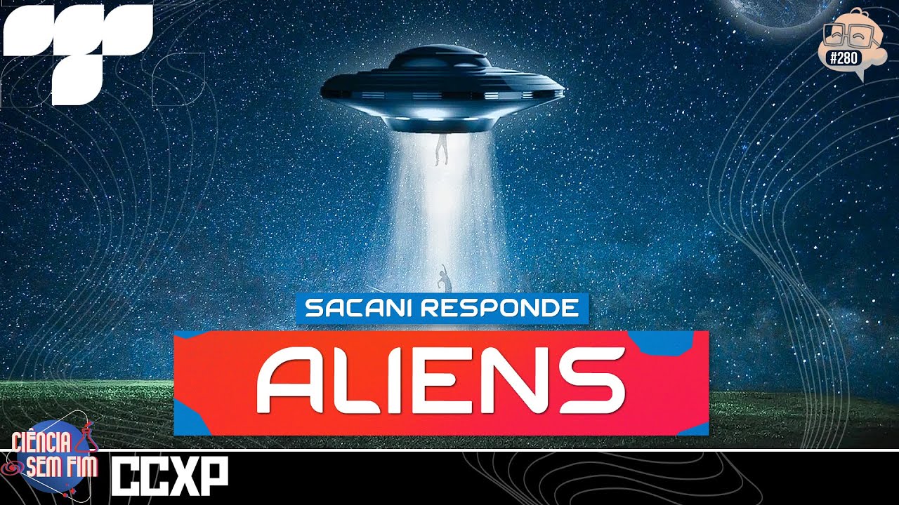 SACANI RESPONDE NA CCXP [ALIENS] - Ciência Sem Fim #280