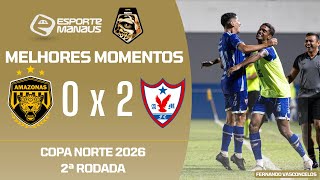 AMAZONAS 0 X 2 ÁGUIA DE MARABÁ | MELHORES MOMENTOS | 2ª RODADA DA COPA NORTE 2026