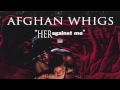 Afghan Whigs - Her Against Me