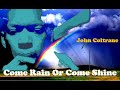 John Coltrane - Come Rain Or Come Shine