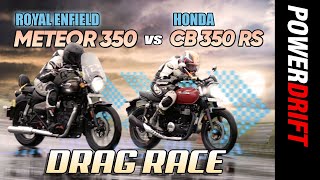 Royal Enfield Meteor 350 vs Honda CB350 RS | Drag Race | PowerDrift
