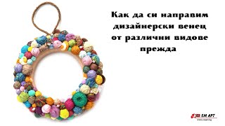 Как да си изработим дизайнерски венец от различни видове прежда? ЕМАРТ
