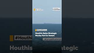 Houthis Capture Mocha: Yemen’s Red Sea Advance Threatens A Key Global Trade Route