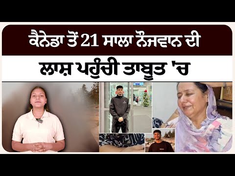 ਕੈਨੇਡਾ ਤੋਂ 21 ਸਾਲਾ ਨੌਜਵਾਨ ਦੀ ਲਾਸ਼ ਪਹੁੰਚੀ ਤਾਬੂਤ 'ਚ