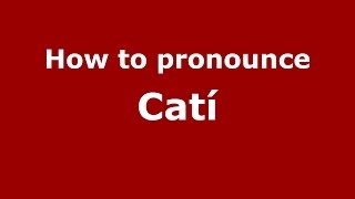 How to pronounce Catí