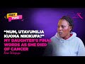 Mum Utavumilia Kuona Nikikufa My Daughter S Final Words As She Died Of Cancer