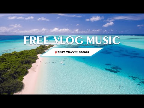 5 bài nhạc hay không bản quyền làm Travel Vlog (Phần 1) | 5 BEST TRAVEL SONGS | FREE VLOG MUSIC