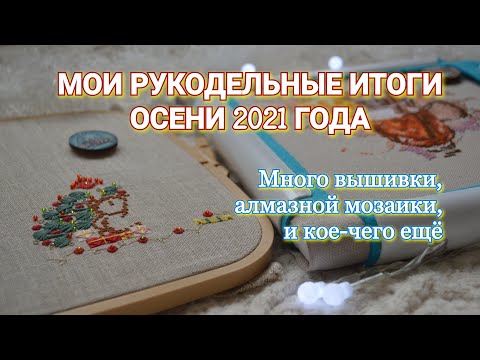 МОИ РУКОДЕЛЬНЫЕ ИТОГИ ОСЕНИ 2021 ГОДА / ВЫШИВКА КРЕСТИКОМ / АЛМАЗНАЯ МОЗАИКА / РОСПИСЬ ПО ДЕРЕВУ