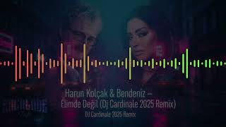 Harun Kolçak &amp; Bendeniz - Elimde Değil (Dj CardinaLe Remix) [2025 Deep House]